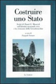 Costruire uno Stato. Scritti di Tomàs G. Masaryk sull'identità nazionale ceca e la creazione della Cecoslovacchia - Librerie.coop