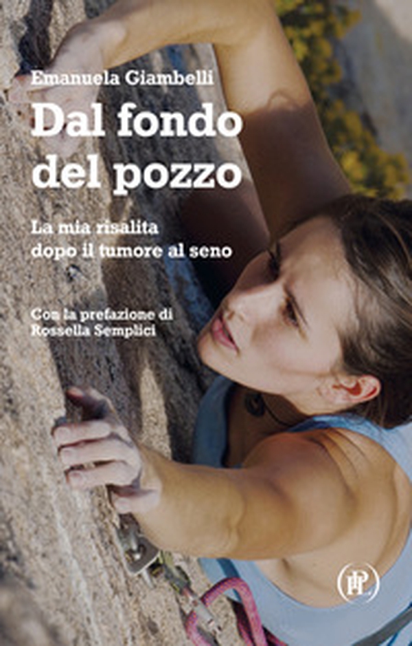 Dal fondo del pozzo. La mia risalita dopo il tumore al seno - Librerie.coop Dal fondo del pozzo. La mia risalita dopo il tumore al seno - Librerie.coop
