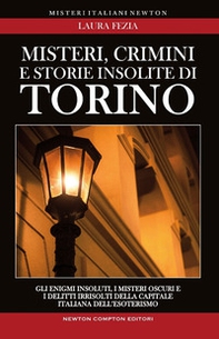 Misteri, crimini e storie insolite di Torino. Gli enigmi insoluti, i misteri oscuri e i delitti irrisolti della capitale italiana dell'esoterismo - Librerie.coop