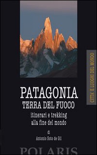 Patagonia e Terra del Fuoco. Itinerari e trekking alla fine del mondo - Librerie.coop