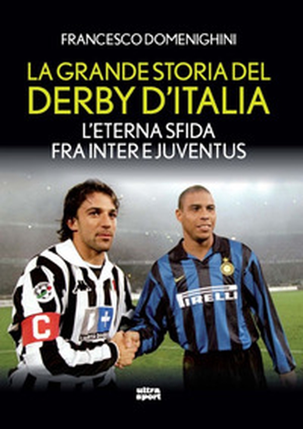 La grande storia del derby d'Italia. L'eterna sfida fra Inter e Juventus - Librerie.coop La grande storia del derby d'Italia. L'eterna sfida fra Inter e Juventus - Librerie.coop