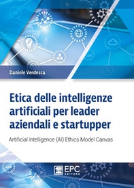 Etica delle intelligenze artificiali per leader aziendali e startupper. Artificial Intelligence (AI) Ethics Model Canvas - Librerie.coop