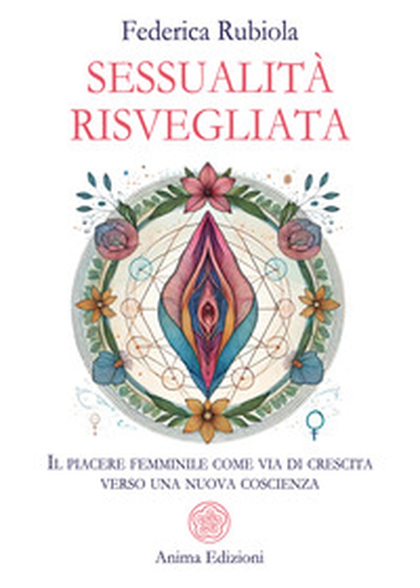 Sessualità risvegliata. Il piacere femminile come via di crescita verso una nuova coscienza - Librerie.coop Sessualità risvegliata. Il piacere femminile come via di crescita verso una nuova coscienza - Librerie.coop