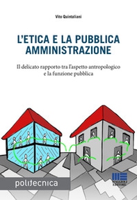 L'etica e la pubblica amministrazione. Il delicato rapporto tra l'aspetto antropologico e la funzione pubblica - Librerie.coop