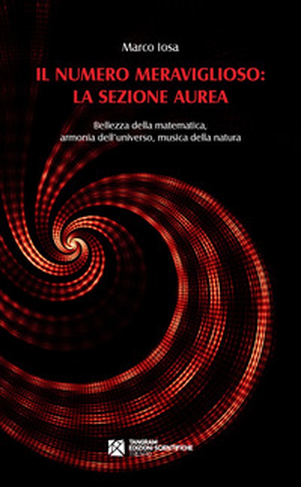 Il numero meraviglioso: la sezione aurea. Bellezza della matematica, armonia dell'universo, musica della natura - Librerie.coop