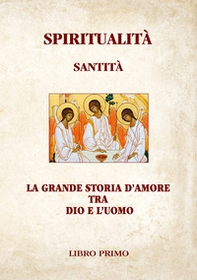 Spiritualità Santità. La grande storia d'amore tra Dio e l'uomo - Librerie.coop