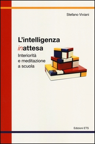 L'intelligenza inattesa. Interiorità e meditazione a scuola - Librerie.coop