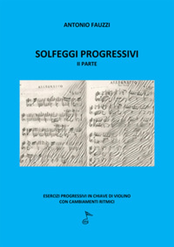 Solfeggi progressivi. Esercizi progressivi in chiave di violino con cambiamenti ritmici - Librerie.coop Solfeggi progressivi. Esercizi progressivi in chiave di violino con cambiamenti ritmici - Librerie.coop