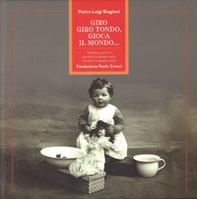 Giro, giro tondo, gioca il mondo... Bambini, giochi e giocattoli d'epoca nella raccolta fotografica della Fondazione Paolo Cresci - Librerie.coop