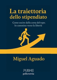 La traiettoria dello stipendiato. Come uscire dalla corsa del topo. In cammino verso la libertà - Librerie.coop La traiettoria dello stipendiato. Come uscire dalla corsa del topo. In cammino verso la libertà - Librerie.coop
