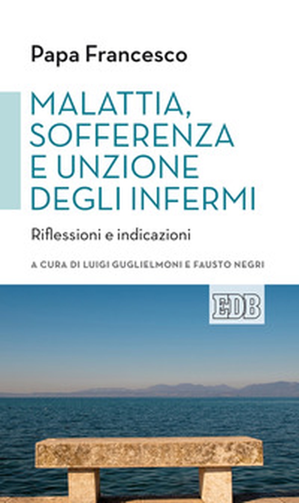 Malattia, sofferenza e unzione degli infermi. Riflessioni e indicazioni - Librerie.coop Malattia, sofferenza e unzione degli infermi. Riflessioni e indicazioni - Librerie.coop