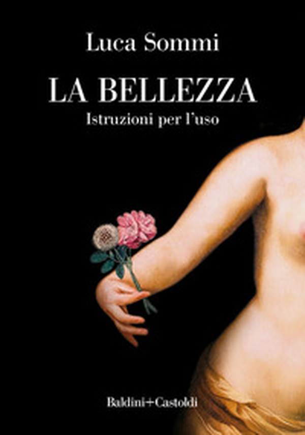 La bellezza. Istruzioni per l'uso - Librerie.coop La bellezza. Istruzioni per l'uso - Librerie.coop