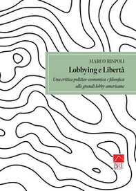 Lobbying e libertà. Una critica politico-economica e filosofica alle grandi lobby americane - Librerie.coop