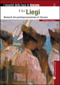 Ulvi Liegi. Momenti del postimpressionismo in Toscana - Librerie.coop