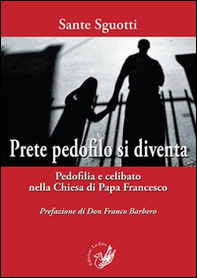 Prete pedofilo si diventa. Pedofilia e celibato nella Chiesa di papa Francesco - Librerie.coop