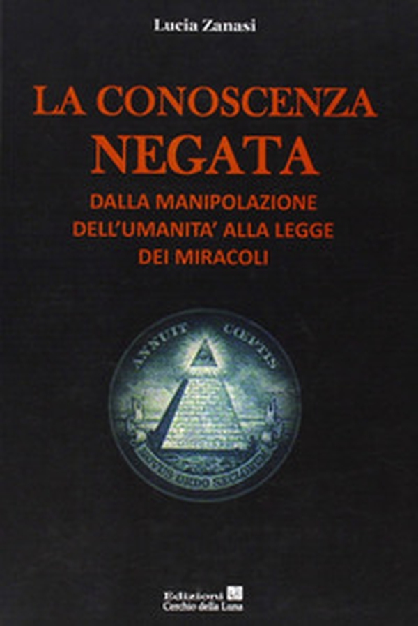 La conoscenza negata. Dalla manipolazione dell'umanità alla legge dei miracoli - Librerie.coop La conoscenza negata. Dalla manipolazione dell'umanità alla legge dei miracoli - Librerie.coop