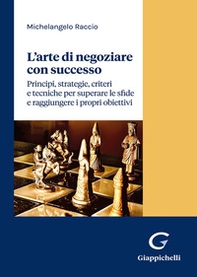 L'arte di negoziare con successo. Principi, strategie, criteri e tecniche per superare le sfide e raggiungere i propri obiettivi - Librerie.coop