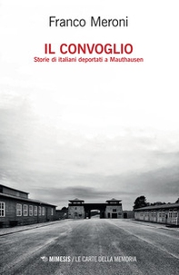 Il convoglio. Storie di italiani deportati a Mauthausen - Librerie.coop Il convoglio. Storie di italiani deportati a Mauthausen - Librerie.coop