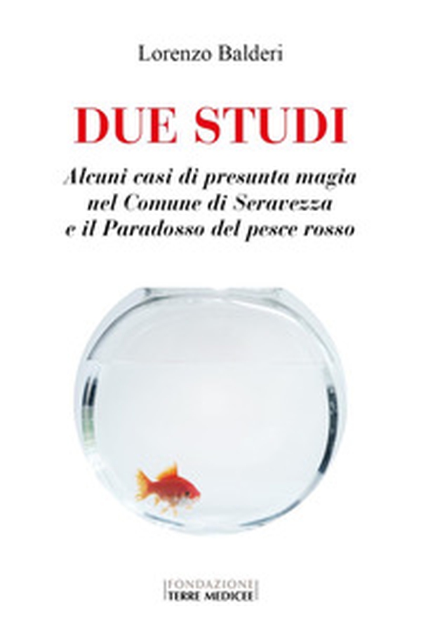 Due studi. Alcuni casi di presunta magia nel Comune di Seravezza e il paradosso del pesce rosso - Librerie.coop Due studi. Alcuni casi di presunta magia nel Comune di Seravezza e il paradosso del pesce rosso - Librerie.coop