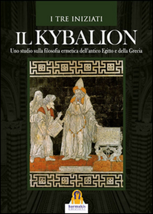 Il kybalion. Uno studio della filosofia ermetica dell'antico Egitto e della Grecia - Librerie.coop Il kybalion. Uno studio della filosofia ermetica dell'antico Egitto e della Grecia - Librerie.coop