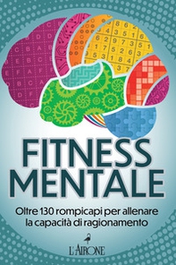 Fitness mentale. Oltre 130 rompicapi per allenare la capacità di ragionamento - Librerie.coop Fitness mentale. Oltre 130 rompicapi per allenare la capacità di ragionamento - Librerie.coop