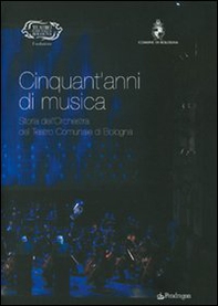 Cinquant'anni di musica. Storia dell'orchestra del teatro comunale di Bologna - Librerie.coop