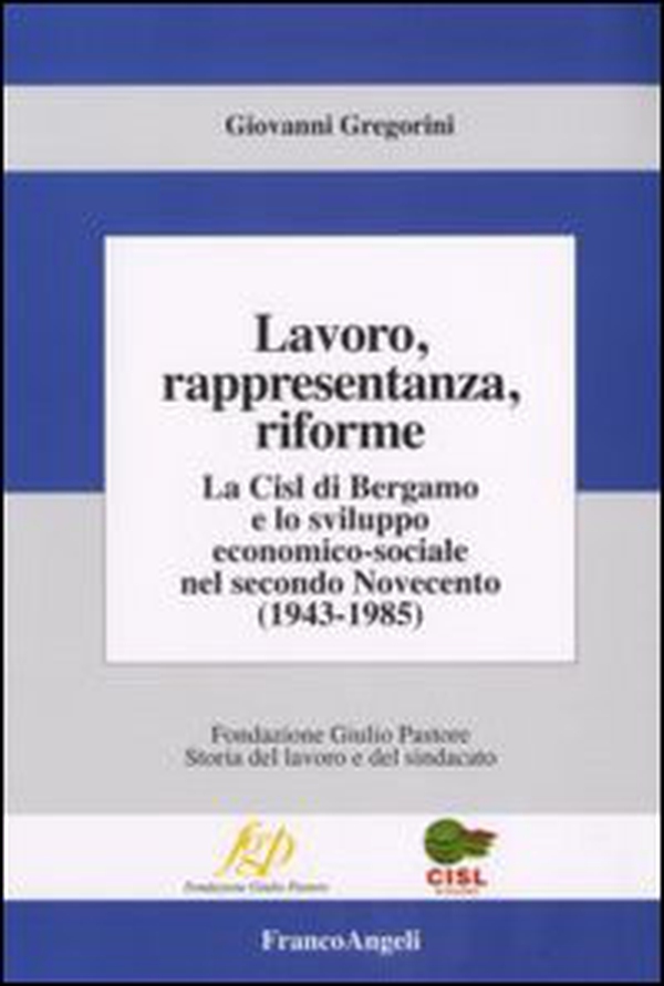 Lavoro, rappresentanza, riforme. La Cisl di Bergamo e lo sviluppo economico-sociale nel secondo Novecento (1943-1985) - Librerie.coop Lavoro, rappresentanza, riforme. La Cisl di Bergamo e lo sviluppo economico-sociale nel secondo Novecento (1943-1985) - Librerie.coop
