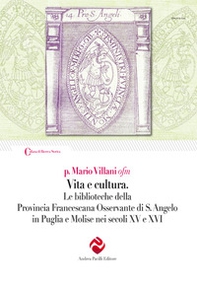 Vita e cultura. Le biblioteche della Provincia Francescana Osservante di S. Angelo in Puglia e Molise nei secoli XV e XVI - Librerie.coop