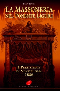 La massoneria nel Ponente ligure. I persistenti di Ventimiglia 1886 - Librerie.coop