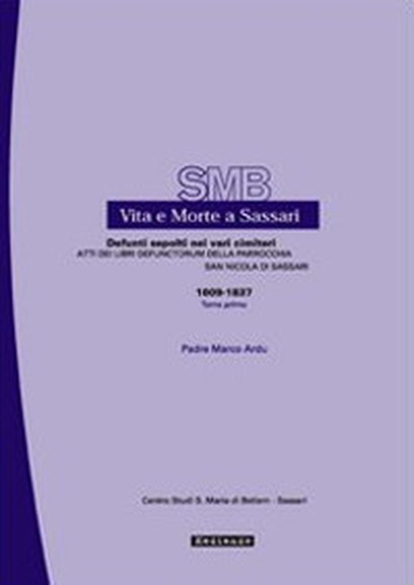 Vita e morte a Sassari. Defunti sepolti nei vari cimiteri. Atti dei libri defunctorum della parrocchia di San Nicola di Sassari - Vol. 6\1 - Librerie.coop Vita e morte a Sassari. Defunti sepolti nei vari cimiteri. Atti dei libri defunctorum della parrocchia di San Nicola di Sassari - Vol. 6\1 - Librerie.coop