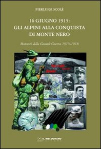 16 giugno 1915. Gli alpini alla conquista di Monte Nero. Momenti della grande guerra 1915-1918 - Librerie.coop