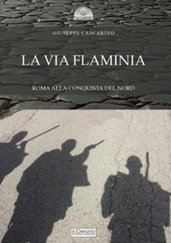 La via Flaminia. Roma alla conquista del Nord - Librerie.coop La via Flaminia. Roma alla conquista del Nord - Librerie.coop