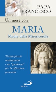 Un mese con Maria Madre della Misericordia. Trenta piccole meditazioni e un "quaderno" per la riflessione personale - Librerie.coop Un mese con Maria Madre della Misericordia. Trenta piccole meditazioni e un "quaderno" per la riflessione personale - Librerie.coop