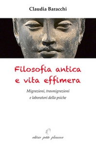 Filosofia antica e vita effimera. Migrazioni, trasmigrazioni e laboratori della psiche - Librerie.coop