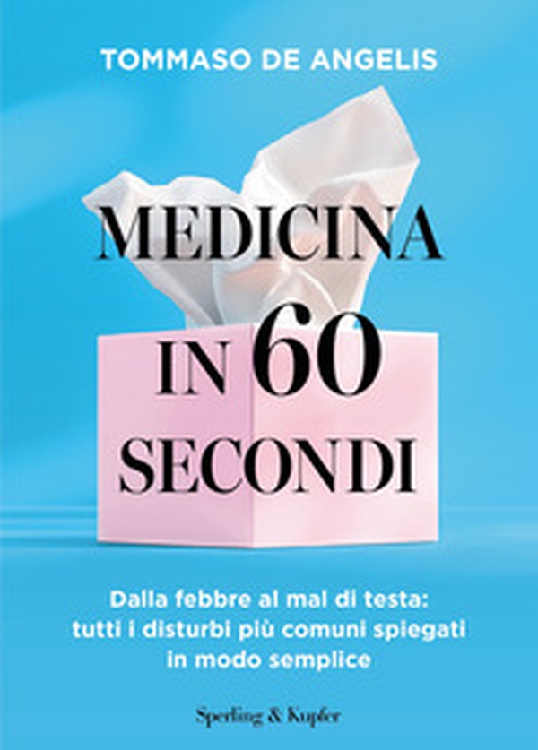 Medicina in 60 secondi. Dalla febbre al mal di testa: tutti i disturbi più comuni spiegati in modo semplice - Librerie.coop