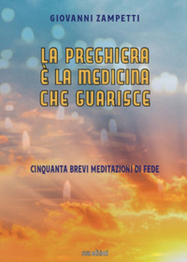 La preghiera è la medicina che guarisce. Cinquanta brevi meditazioni di fede - Librerie.coop La preghiera è la medicina che guarisce. Cinquanta brevi meditazioni di fede - Librerie.coop