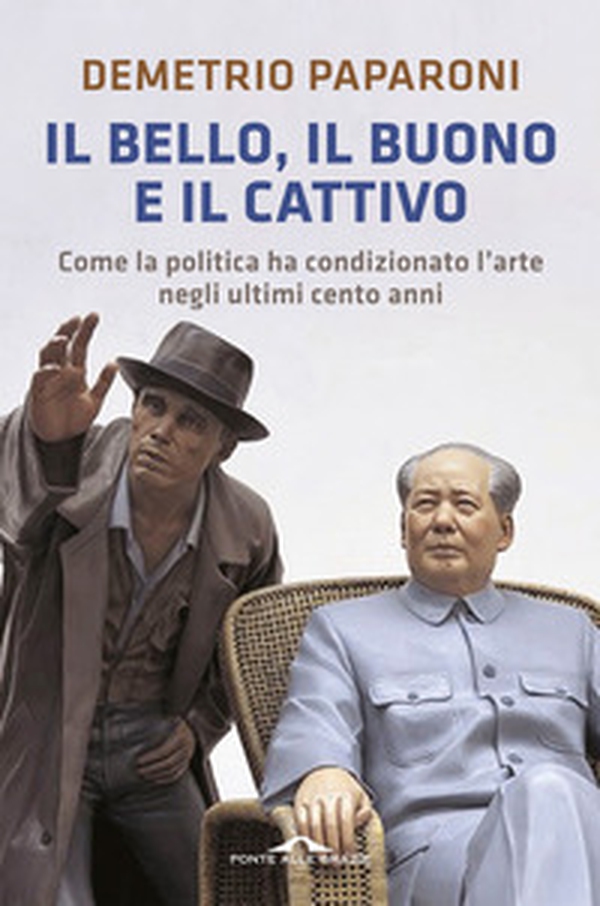 Il bello, il buono e il cattivo. Come la politica ha condizionato l'arte negli ultimi cento anni - Librerie.coop Il bello, il buono e il cattivo. Come la politica ha condizionato l'arte negli ultimi cento anni - Librerie.coop