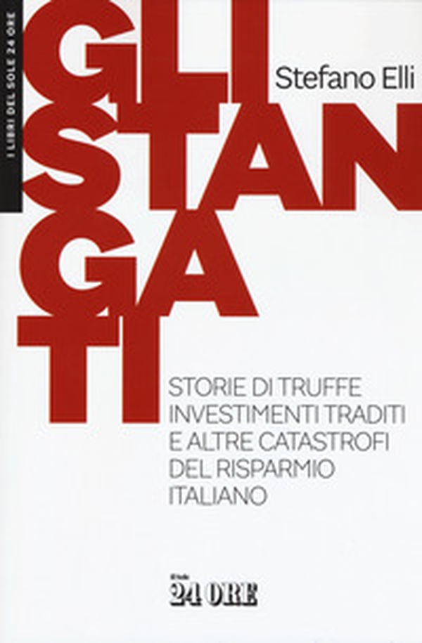 Gli stangati. Storie di truffe, investimenti traditi e altre catastrofi del risparmio italiano - Librerie.coop Gli stangati. Storie di truffe, investimenti traditi e altre catastrofi del risparmio italiano - Librerie.coop