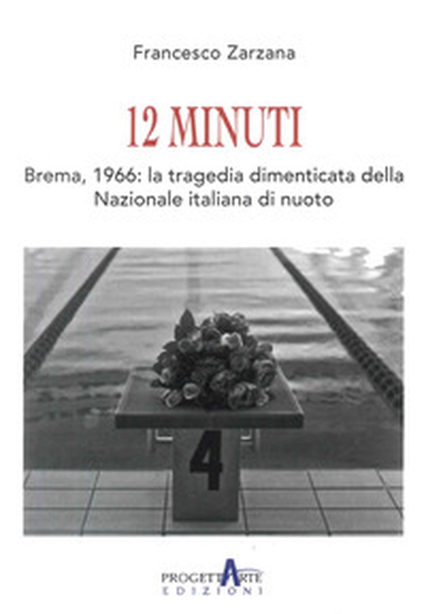 12 minuti. Brema,1966: la tragedia dimenticata della Nazionale italiana di nuoto - Librerie.coop