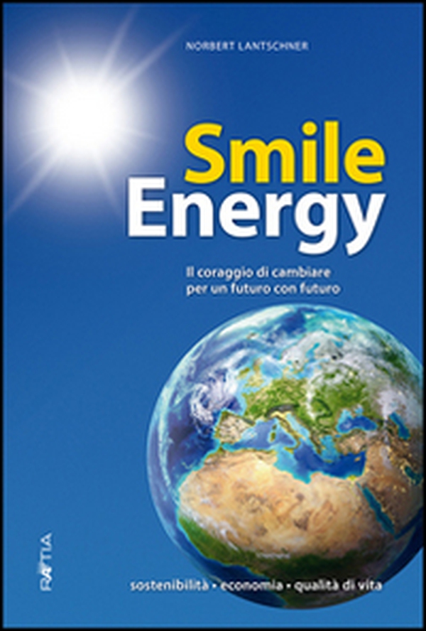 Smile energy. Il coraggio di cambiare per un futuro con futuro - Librerie.coop Smile energy. Il coraggio di cambiare per un futuro con futuro - Librerie.coop