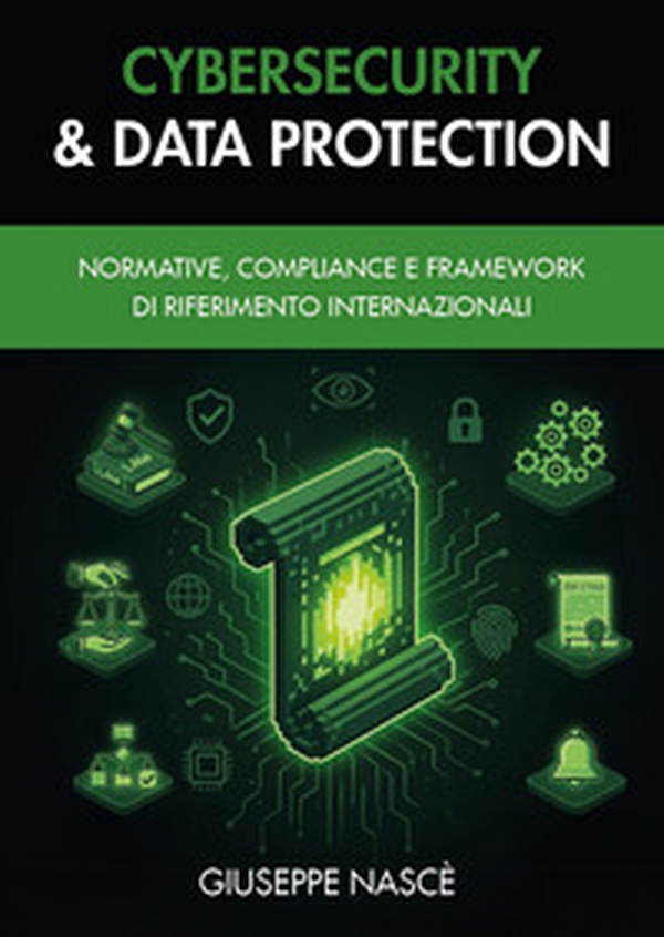 Cybersecurity & data protection. Normative, compliance e framework di riferimento internazionali - Librerie.coop