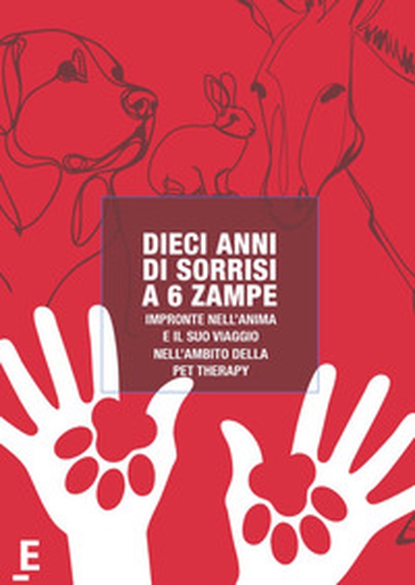 Dieci anni di sorrisi a 6 zampe. Impronte nell'anima e il suo viaggio nell'ambito della pet therapy - Librerie.coop Dieci anni di sorrisi a 6 zampe. Impronte nell'anima e il suo viaggio nell'ambito della pet therapy - Librerie.coop
