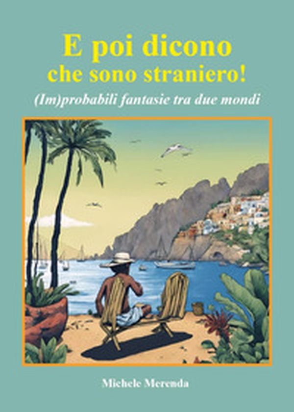 E poi dicono che sono straniero! (Im)probabili fantasie tra due mondi - Librerie.coop E poi dicono che sono straniero! (Im)probabili fantasie tra due mondi - Librerie.coop