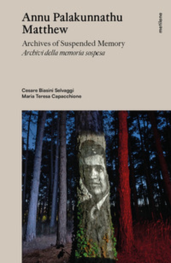 Annu Palakunnathu Matthew. Archives of suspended memory-Archivi della memoria sospesa - Librerie.coop