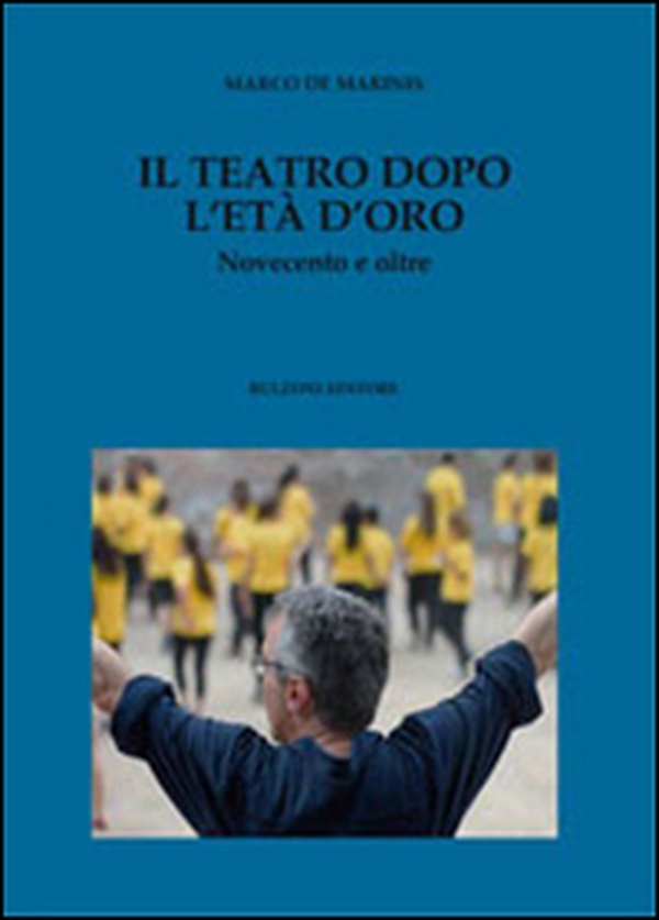 Il teatro dopo l'età d'oro. Novecento e oltre - Librerie.coop Il teatro dopo l'età d'oro. Novecento e oltre - Librerie.coop