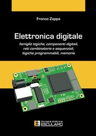 Elettronica digitale. Famiglie logiche, componenti digitali, reti combinatorie e sequenziali, logiche programmabili, memorie - Librerie.coop