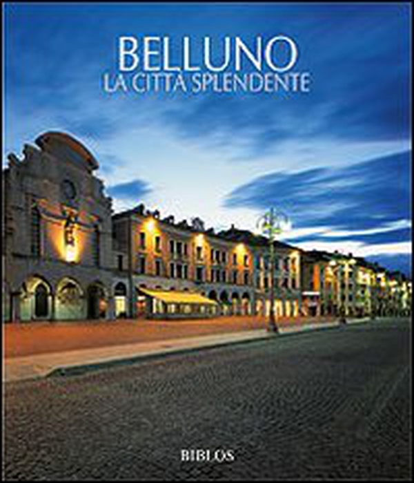 Belluno. La città splendente - Librerie.coop Belluno. La città splendente - Librerie.coop