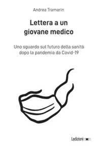 Lettera a un giovane medico. Uno sguardo sul futuro della sanità dopo la pandemia da Covid-19 - Librerie.coop