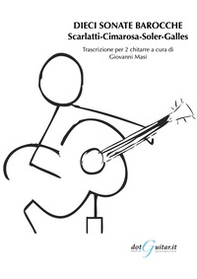 Dieci sonate barocche. Scarlatti, Cimarosa, Soler, Galles. Trascrizione per 2 chitarre - Librerie.coop