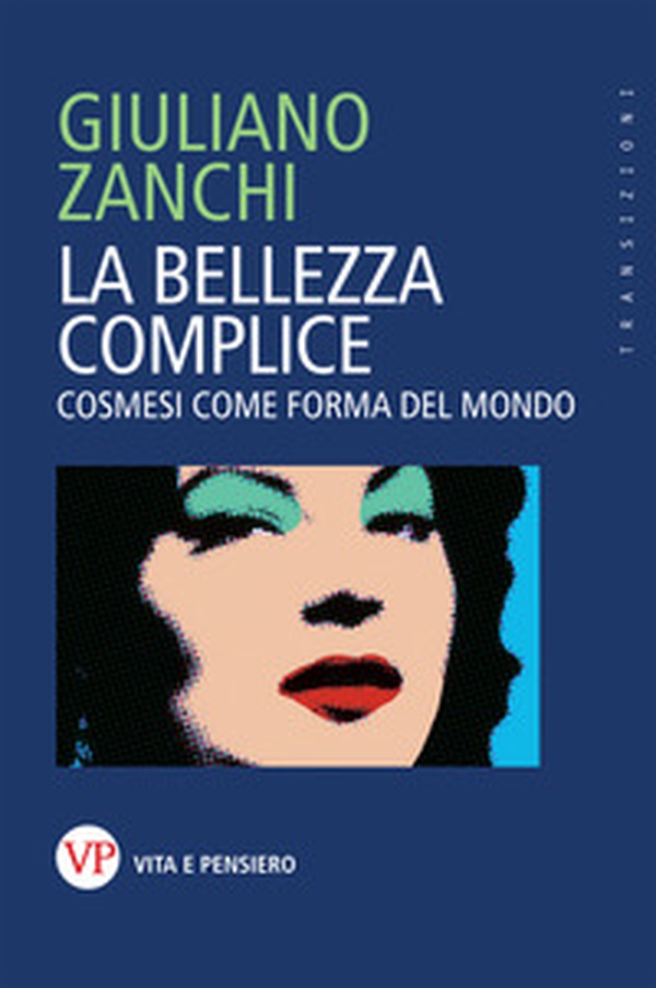 La bellezza complice. Cosmesi come forma del mondo - Librerie.coop La bellezza complice. Cosmesi come forma del mondo - Librerie.coop
